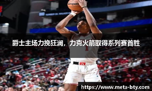 爵士主场力挽狂澜，力克火箭取得系列赛首胜