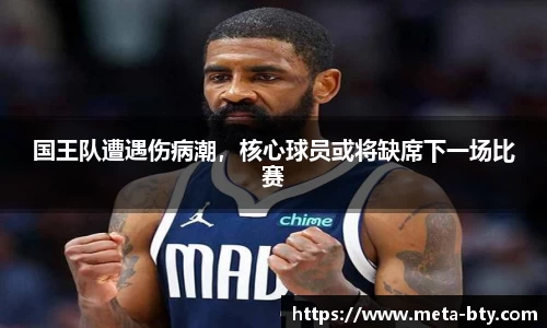 国王队遭遇伤病潮，核心球员或将缺席下一场比赛