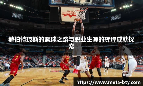 赫伯特琼斯的篮球之路与职业生涯的辉煌成就探索