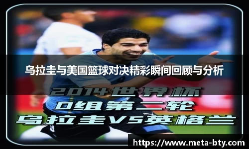 乌拉圭与美国篮球对决精彩瞬间回顾与分析