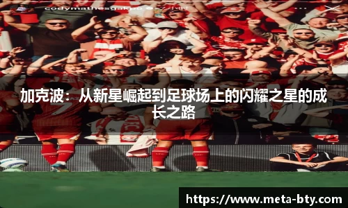 加克波：从新星崛起到足球场上的闪耀之星的成长之路