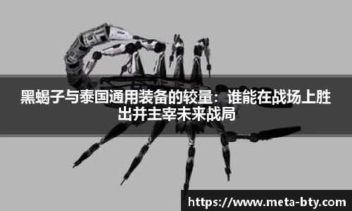 黑蝎子与泰国通用装备的较量：谁能在战场上胜出并主宰未来战局