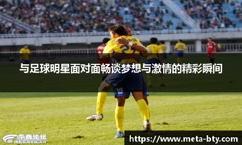 与足球明星面对面畅谈梦想与激情的精彩瞬间