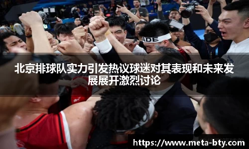 北京排球队实力引发热议球迷对其表现和未来发展展开激烈讨论