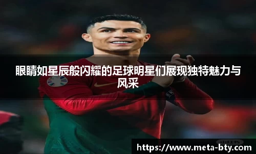 眼睛如星辰般闪耀的足球明星们展现独特魅力与风采